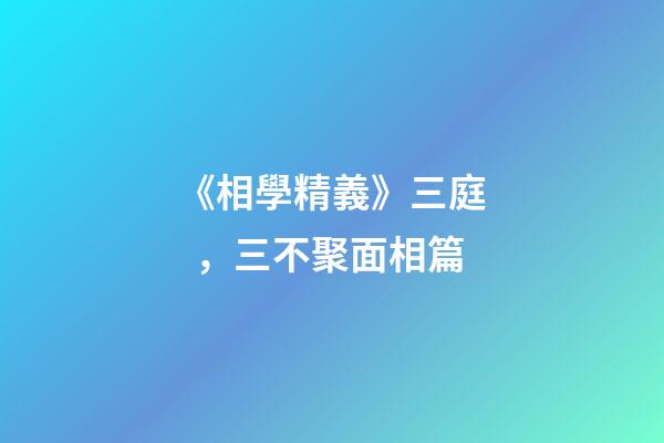《相學精義》三庭，三不聚面相篇